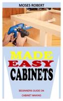 MADE EASY CABINETS: Beginners Guide on Cabinet Making