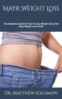 Mayr Weight Loss: The Complete Guide On How To Lose Weight Using The Mayr Weight Loss Guide