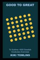 Good to Great to Sublime: 4000 Swedish Vocabulary Exercises