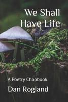 We Shall Have Life: A Poetry Chapbook