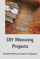 DIY Weaving Projects: Wonderful Weaving Projects for Beginners: Weaving Projects