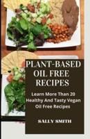 PLANT-BASED OIL FREE RECIPES: Learn More Than 20 Healthy And Tasty  Vegan Oil Free Recipes