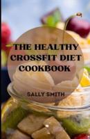 THE HEALTHY CROSSFIT DIET COOKBOOK : learn how to make healthy crossfit diet