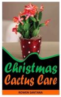 CHRISTMAS CACTUS CARE: A Complete Care Guide To Christmas Cactus