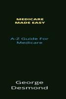 Medicare Made Easy: A-Z Guide For Medicare