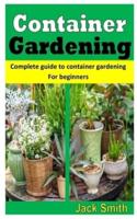 CONTAINER GARDENING: Complete Guide To Container Gardening For Beginners