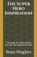 The Super Hero Inspiration: The Super Six Hero Stories You Can Get Inspiration From