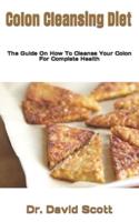 Colon Cleansing Diet : The Guide On How To Cleanse Your Colon For Complete Health