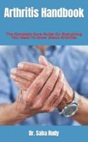 Arthritis Handbook  : The Complete Cure Guide On Everything You Need To Know About Arthritis