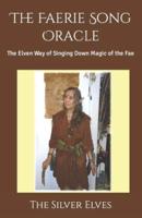 The Faerie Song Oracle: The Elven Way of Singing Down Magic of the Fae