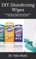 DIY Disinfecting Wipes :  Everything You Need To Know About DIY Disinfecting Wipes For Dummies