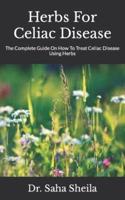 Herbs For Celiac Disease  : The Complete Guide On How To Treat Celiac Disease Using Herbs