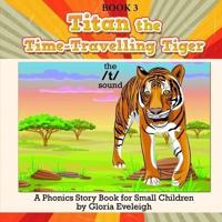 Titan the Time Travelling Tiger: A Phonics Story Book for Small Children