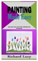 PAINTING MADE EASY: Easy Way You Can Start Painting For Beginners