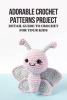 Adorable Crochet Patterns Project: Detail Guide to Crochet for Your Kids: Adorable Crochet Patterns