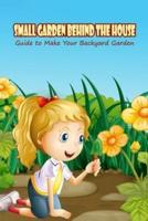 Small Garden Behind The House: Guide to Make Your Backyard Garden: Small Garden Behind The House