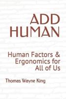 ADD HUMAN: Human Factors & Ergonomics for All of Us