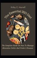 The Essential IBD Diet: The Complete Guide On How To Manage Ulcerative Colitis And Crohn's Diseases