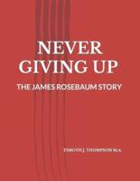 NEVER GIVING UP: THE JAMES ROSEBAUM STORY
