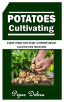 POTATOES CULTIVATION: Everything You Need To Know About Cultivating Potatoes