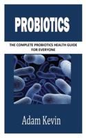 PROBIOTICS: The Complete Probiotics Health Guide for Everyone