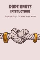 Rope Knots Instructions: Step-By-Step To Make Rope Knots: Rope Knots Instructions For Beginner