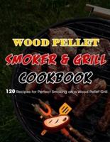 Wood Pellet Smoker & Grill Cookbook : 120 Recipes for Perfect Smoking on a Wood Pellet Grill