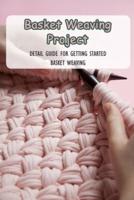 Basket Weaving Project: Detail Guide for Getting Started Basket Weaving: Basket Weaving Guide Book