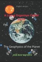 A Living Organism Called Earth: The Geophysics of the Planet