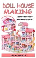 DOLL HOUSE MAKING: A Complete Guide To Making Doll House