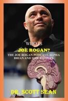 WHO IS JOE ROGAN?: THE JOE ROGAN PODCAST, ALPHA BRIAN AND SIDE EFFECTS