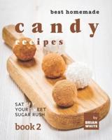 Best Homemade Candy Recipes: Satisfy Your Sweet Sugar Rush - Book 2