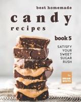 Best Homemade Candy Recipes: Satisfy Your Sweet Sugar Rush - Book 5