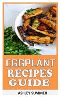 EGGPLANT RECIPES GUIDE: Comprehensive Handbook On Eggplant Recipes