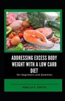 Addressing Excess Body Weight With A Low Carb Diet For Beginners And Dummies
