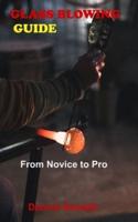 GLASS BLOWING GUIDE: From Novice to Pro