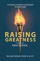 Raising Greatness-High School: Fostering Student Achievement In Your Home