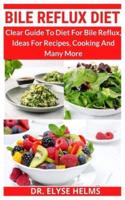 BILE REFLUX DIET: Clear Guide To Diet For Bile Reflux, Ideas For Recipes, Cooking And Many More