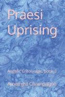 Praesi Uprising: Angelic Entourage, book 2