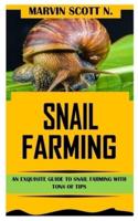 SNAIL FARMING: An Exquisite Guide to Snail Farming With Tons of Tips