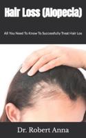 Hair Loss (Alopecia)  : All You Need To Know To Successfully Treat Hair Los