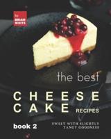 The Best Cheesecake Recipes - Book 2: Sweet with Slightly Tangy Goodness