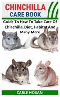 CHINCHILLA CARE BOOK: Guide To How To Take Care Of Chinchilla, Diet, Habitat And Many More