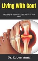Living With Gout  : The Complete Treatment Guide On How To Heal Gout