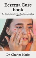 Eczema Cure book  : The Effective Guide On How Treat Eczema And Stop The Itch