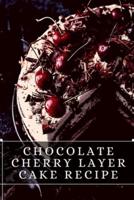 Chocolate Cherry Layer Cake Recipe: The best recipes from around the world