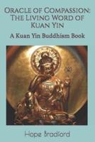 Oracle of Compassion: The Living Word of Kuan Yin: A Kuan Yin Buddhism Book