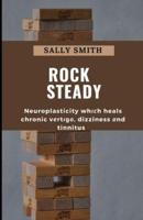 ROCK STEADY : Neuroplasticity whісh heals chronic vеrtіgо, dizziness аnd tinnitus