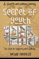 Secret Of Youth: Health and Longevity Hack. How to Slow Down the Aging Process and Sustain Youth