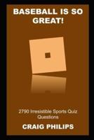 Baseball is so Great! 2790 Irresistible Sports Quiz Questions